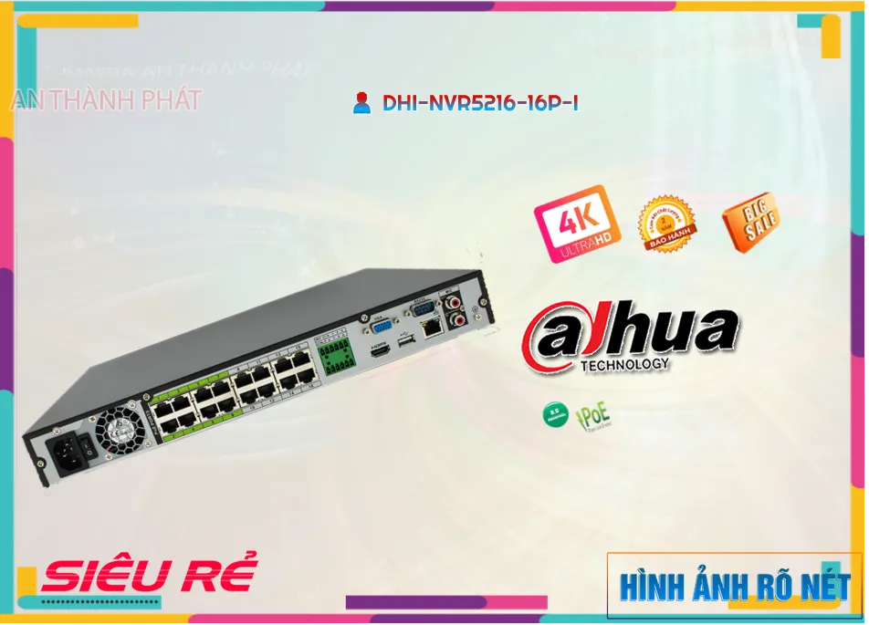 Đầu Ghi Hình Dahua DHI-NVR5216-16P-I,DHI-NVR5216-16P-I Giá Khuyến Mãi,DHI-NVR5216-16P-I Công Nghệ IP  Tiết kiệm,DHI-NVR5216-16P-I Giá rẻ nhất,Điểm bán DHI-NVR5216-16P-I,DHI NVR5216 16P I,thông số DHI-NVR5216-16P-I,công nghê DHI-NVR5216-16P-I,giá kỹ thuật DHI-NVR5216-16P-I,Nhà Phân Phối DHI-NVR5216-16P-I,DHI-NVR5216-16P-I bán uy tín,sale DHI-NVR5216-16P-I,DHI-NVR5216-16P-I bán chạy nhất,Giá Bán DHI-NVR5216-16P-I,DHI-NVR5216-16P-I sale mạnh,DHI-NVR5216-16P-I Bán Lỗ